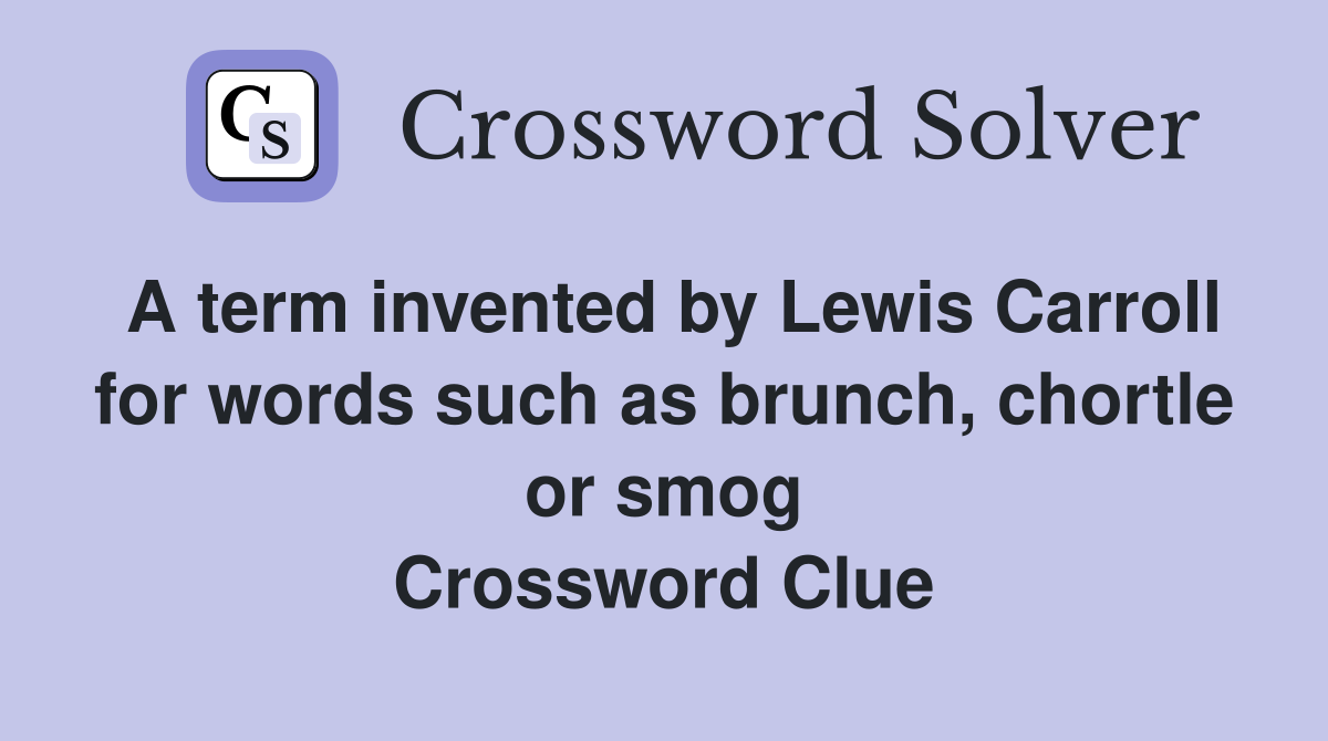 A term invented by Lewis Carroll for words such as brunch, chortle or smog Crossword Clue